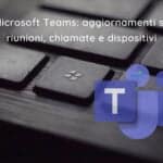 Microsoft Teams: aggiornamenti su riunioni, chiamate e dispositivi