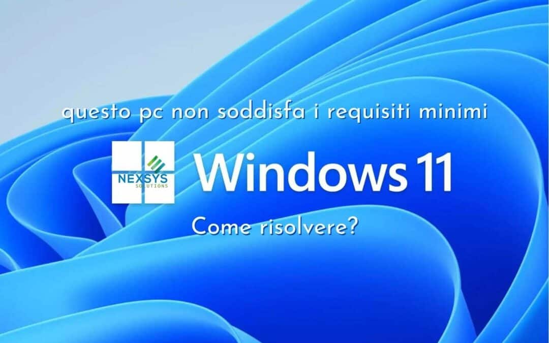 “questo pc non soddisfa i requisiti minimi windows 11”: Come risolvere?