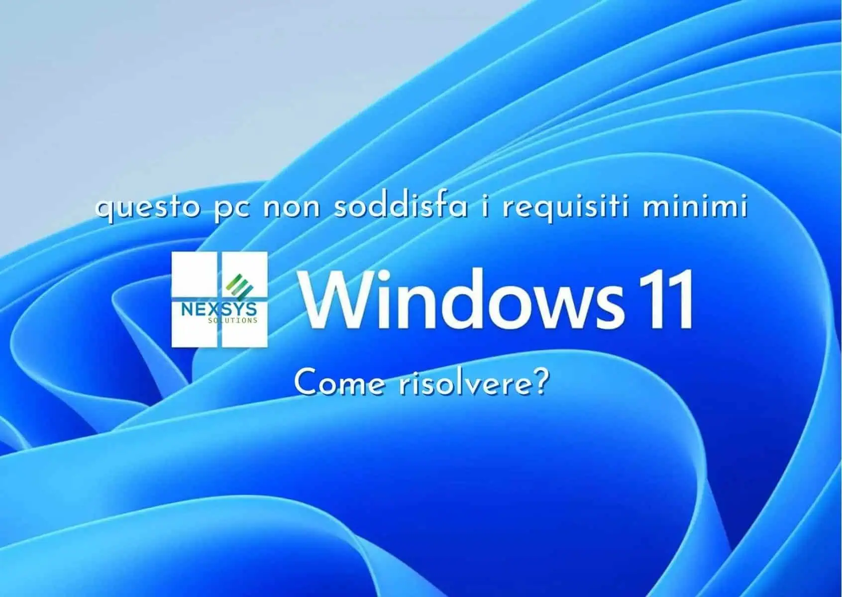 “questo pc non soddisfa i requisiti minimi windows 11”: Come risolvere?