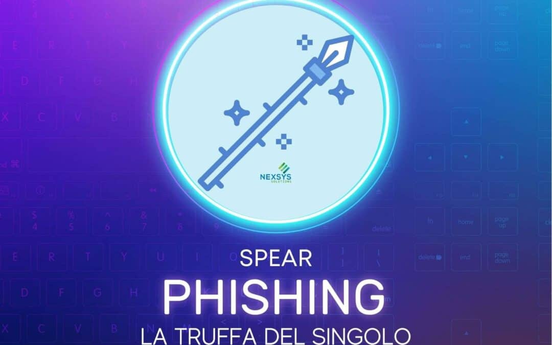 Spear Phishing: cos’è, esempi aziendali e difese | Nexsys