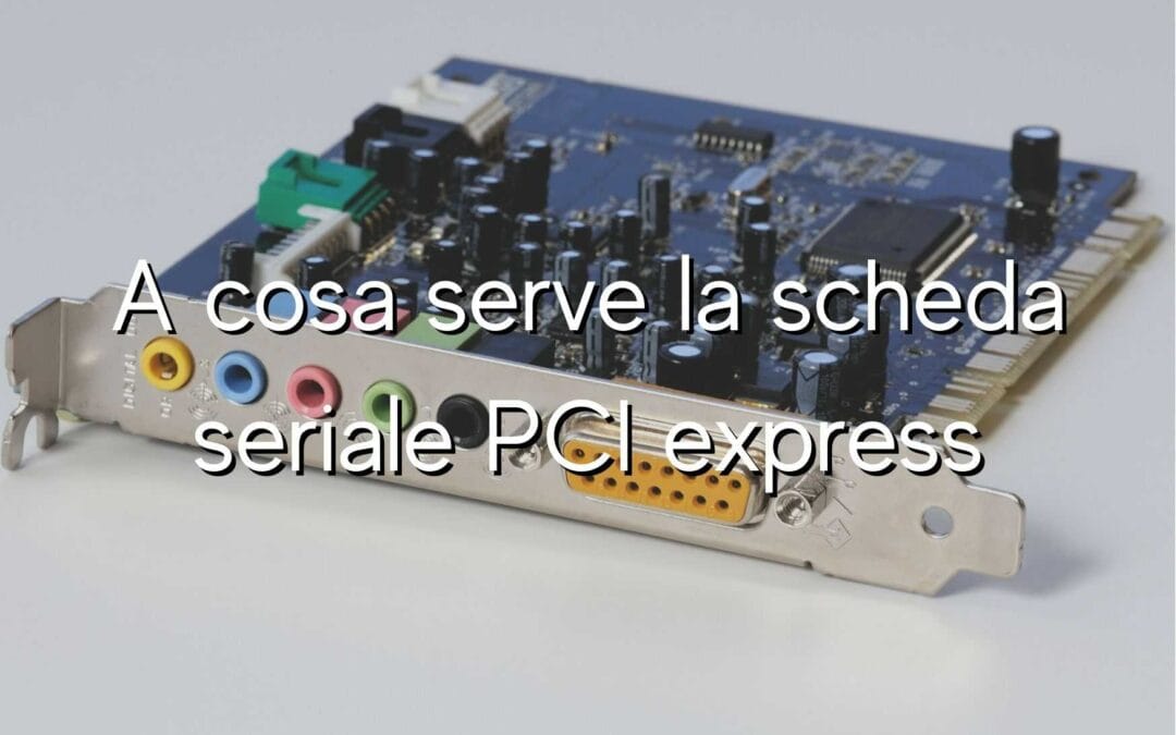 A cosa serve la scheda seriale PCI express