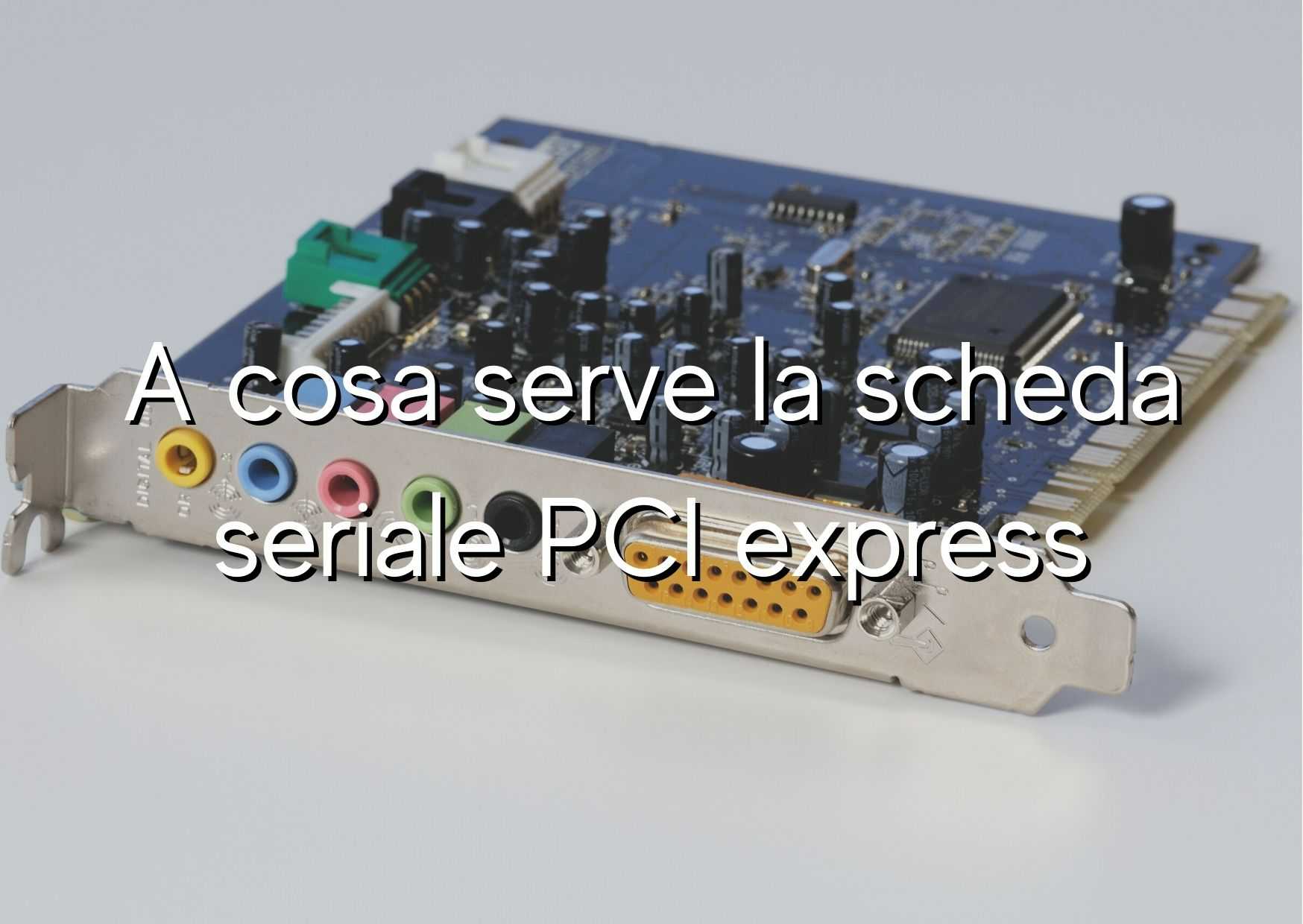 A cosa serve la scheda seriale PCI express