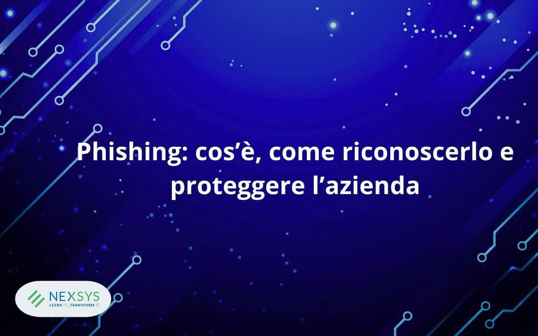 Phishing: cos’è, come riconoscerlo e proteggere l’azienda