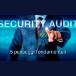 Security Audit: 5 passaggi fondamentali