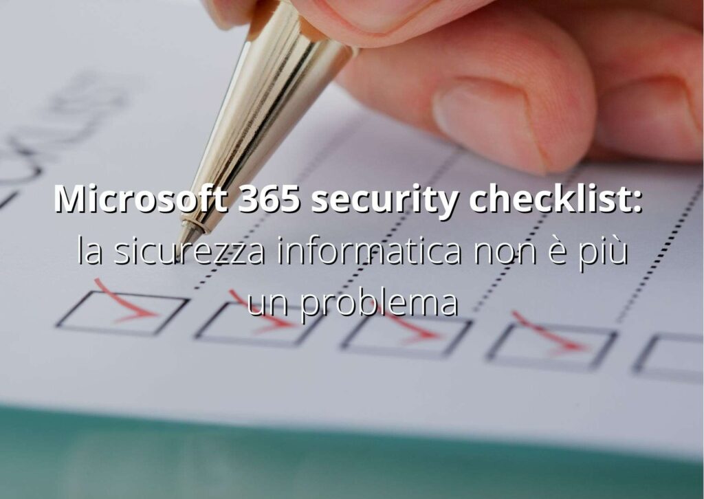 Microsoft 365 security checklist la sicurezza informatica non è più un problema