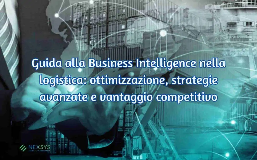 Guida alla Business Intelligence nella logistica: ottimizzazione, strategie avanzate e vantaggio competitivo