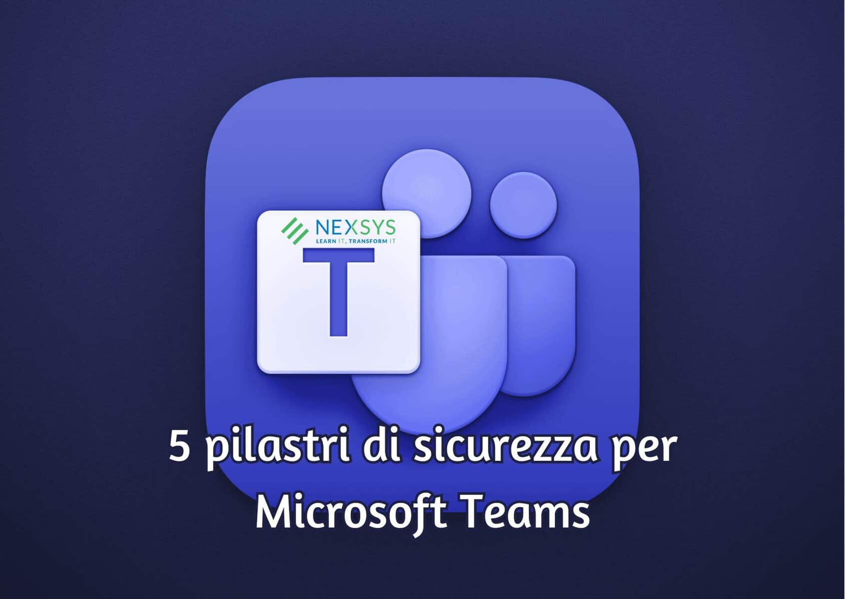 5 pilastri di sicurezza per Microsoft Teams