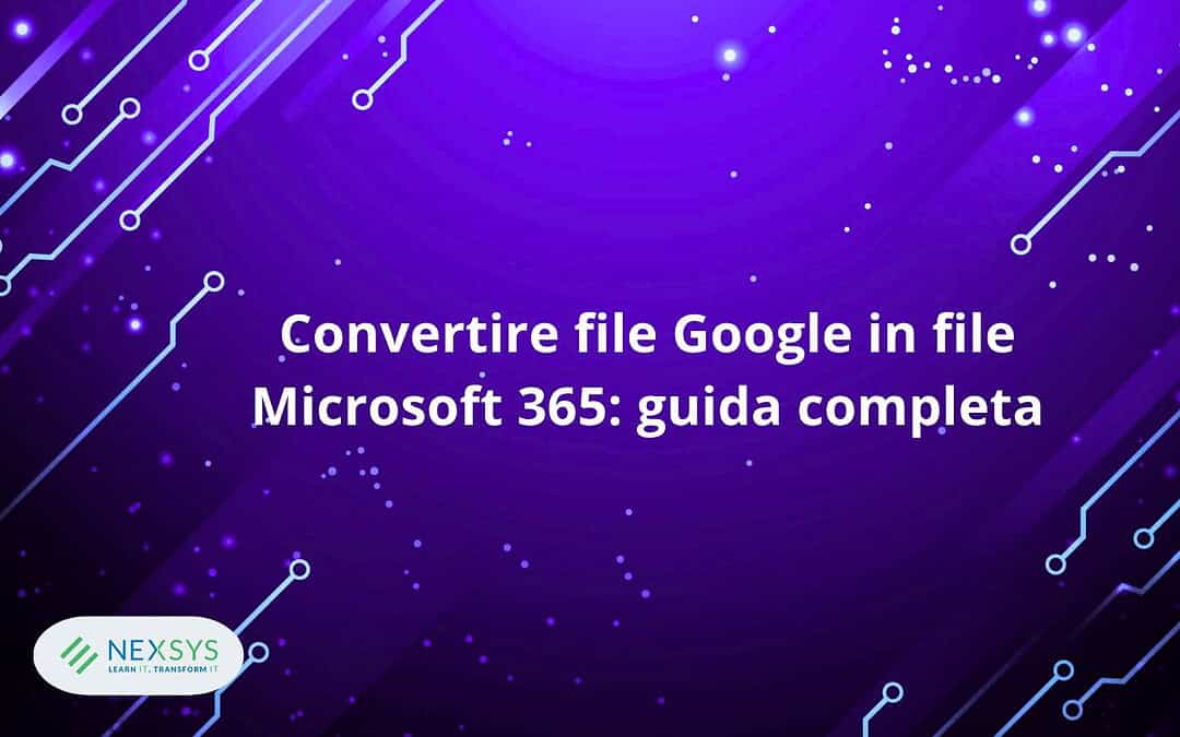Convertire file Google in file Microsoft 365: guida completa