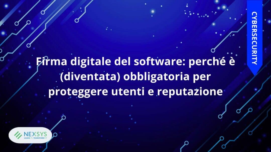 Firma digitale del software: perché è (diventata) obbligatoria per proteggere utenti e reputazione