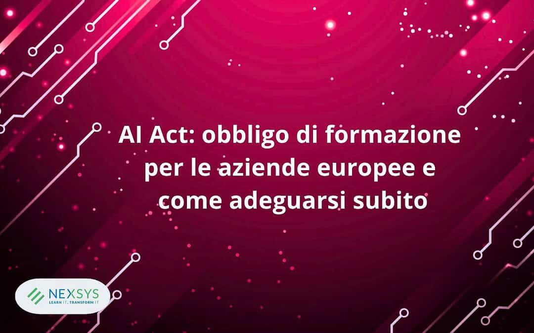 AI Act: obbligo di formazione per le aziende europee e come adeguarsi subito