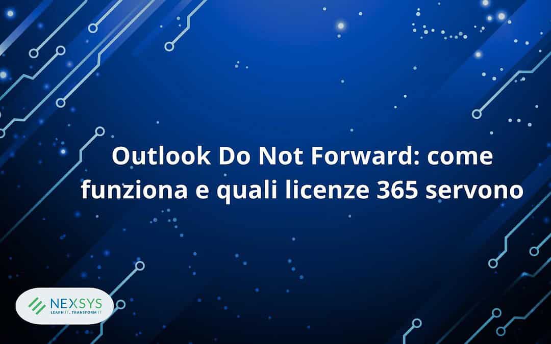 Outlook Do Not Forward: come funziona e quali licenze 365 servono