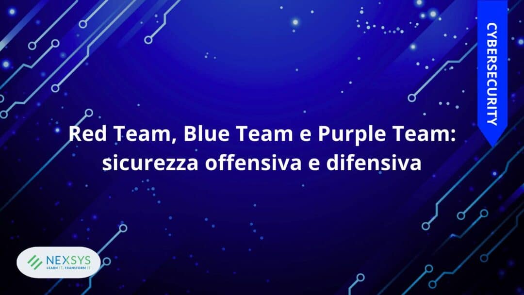 Red Team, Blue Team e Purple Team: sicurezza offensiva e difensiva