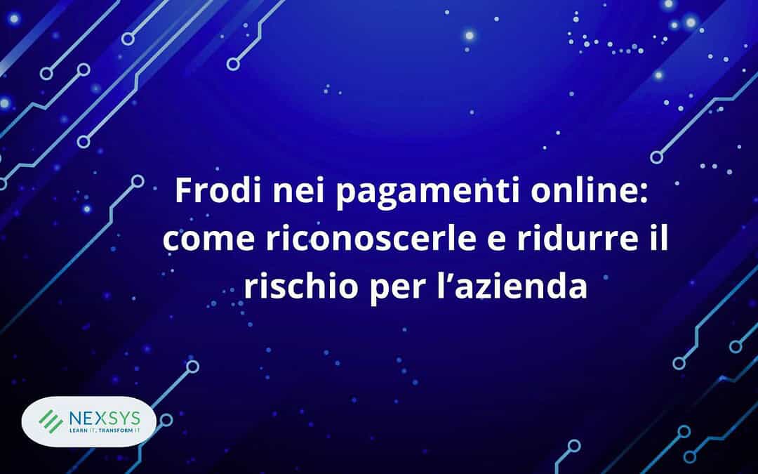 Frodi nei pagamenti online: come riconoscerle e ridurre il rischio per l’azienda