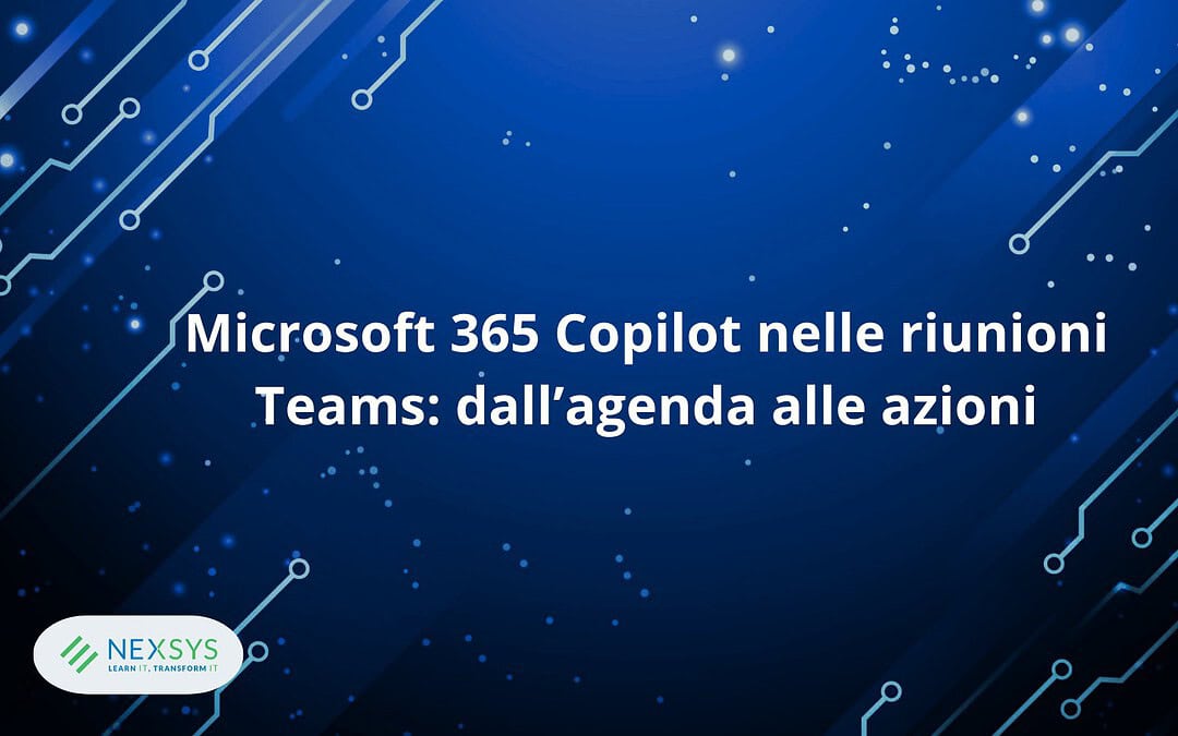 Microsoft 365 Copilot nelle riunioni Teams: dall’agenda alle azioni
